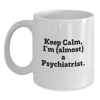 Load image into Gallery viewer, Birthday Gift Coffee Mug for Her Keep Calm I'm (almost) A Psychiatrist - Main