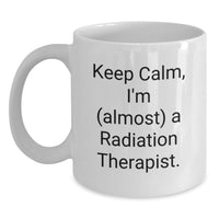 Load image into Gallery viewer, Radiation Therapist Gifts from Friends and Family - Graduation Unique Mugs, White Coffee Mug with Funny Quote 'Keep Calm, I'm (almost) A Radiation Therapist.' - Main