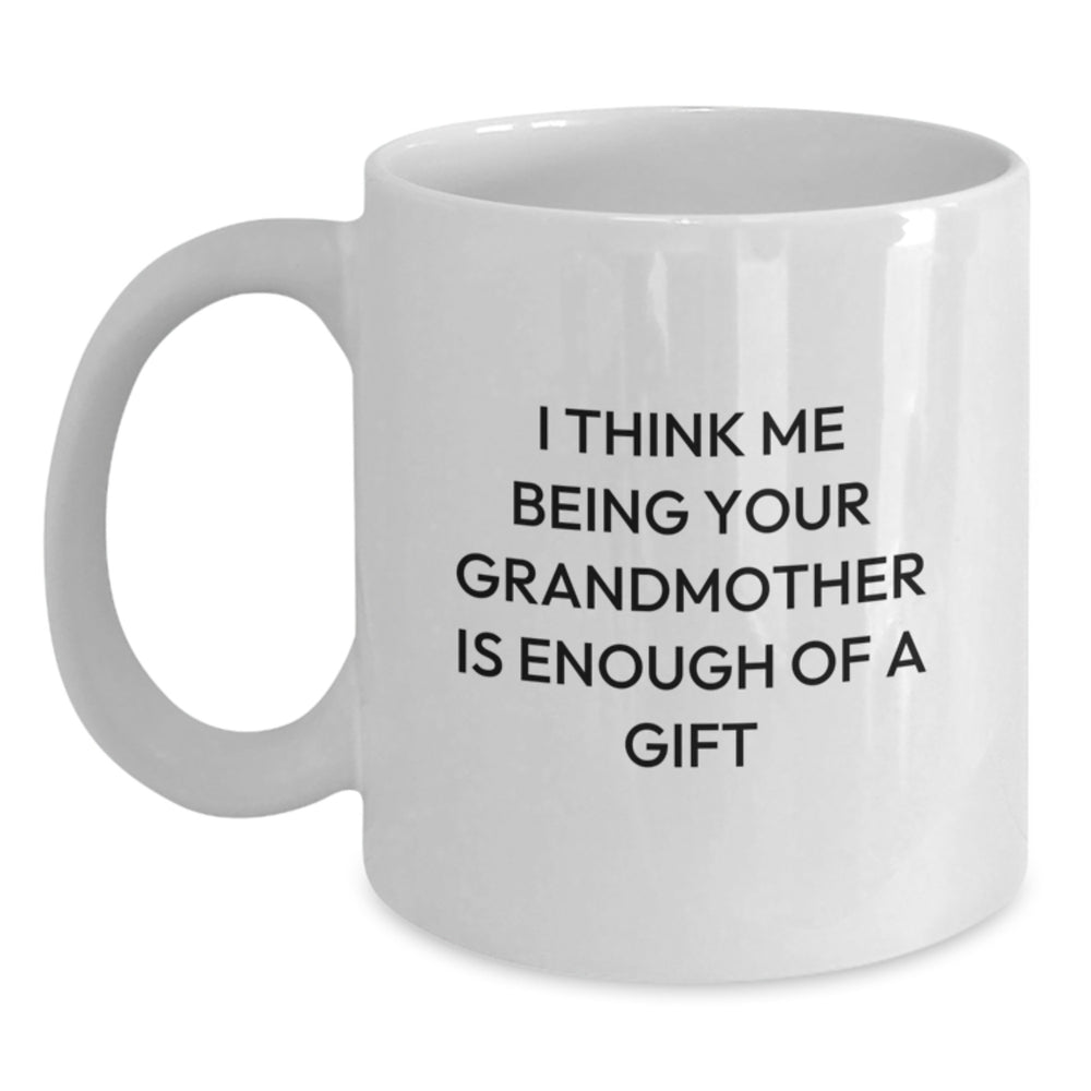 Funny Grandmother Gifts from Family - I Think Me Being Your Grandmother Is Enough Of A Gift White Coffee Mug for Graduation - Main