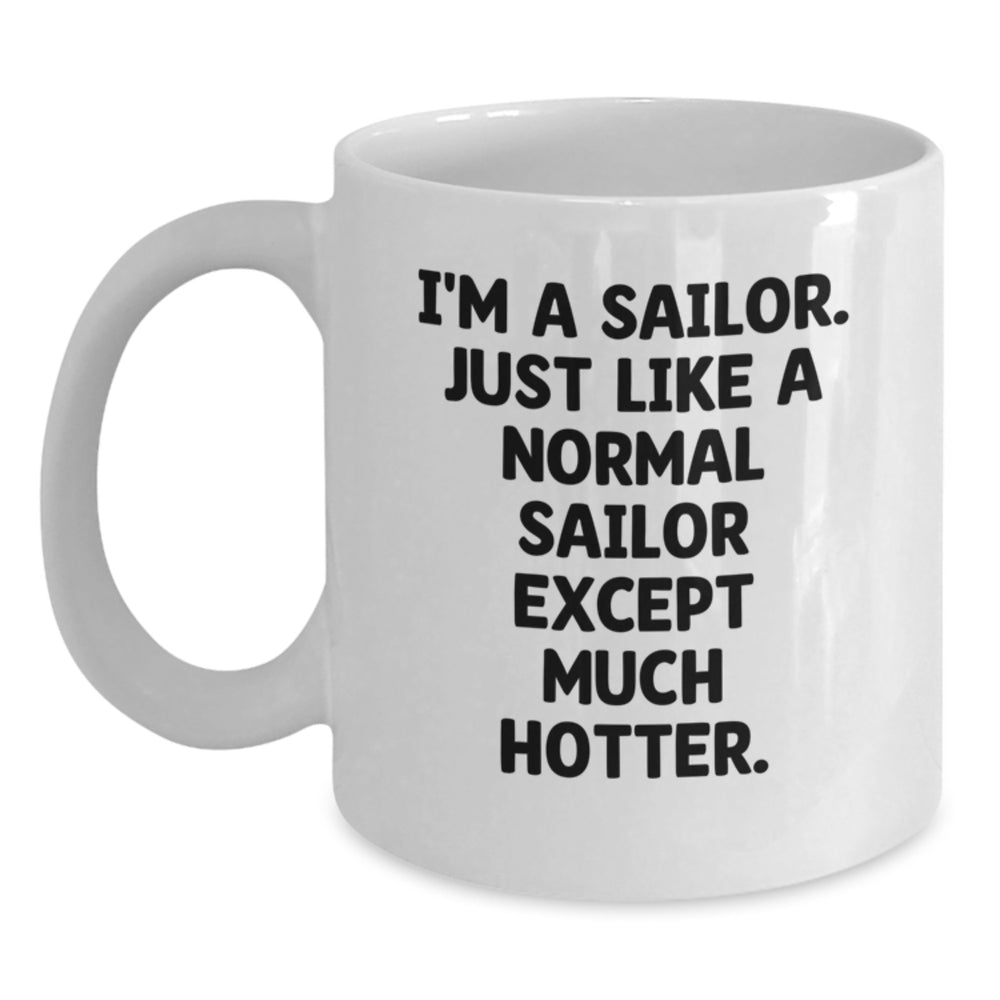 Sailor Gifts for Men, Funny White Coffee Mug, Graduation Unique Gifts from Family, 'I'm A Sailor. Just Like A Normal Sailor Except Much Hotter.' - Main