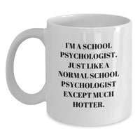 Load image into Gallery viewer, Funny School Psychologist Gifts, I&#39;m A School Psychologist. Just Like A Normal School Psychologist Except Much Hotter. White Coffee Mug, Graduation Unique Gifts from Men to School Psychologists - Main
