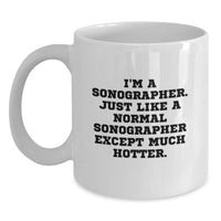 Load image into Gallery viewer, Sonographer Humor Gifts - Funny White Coffee Mug for Graduation - &#39;I&#39;m A Sonographer. Just Like A Normal Sonographer Except Much Hotter.&#39; - Main
