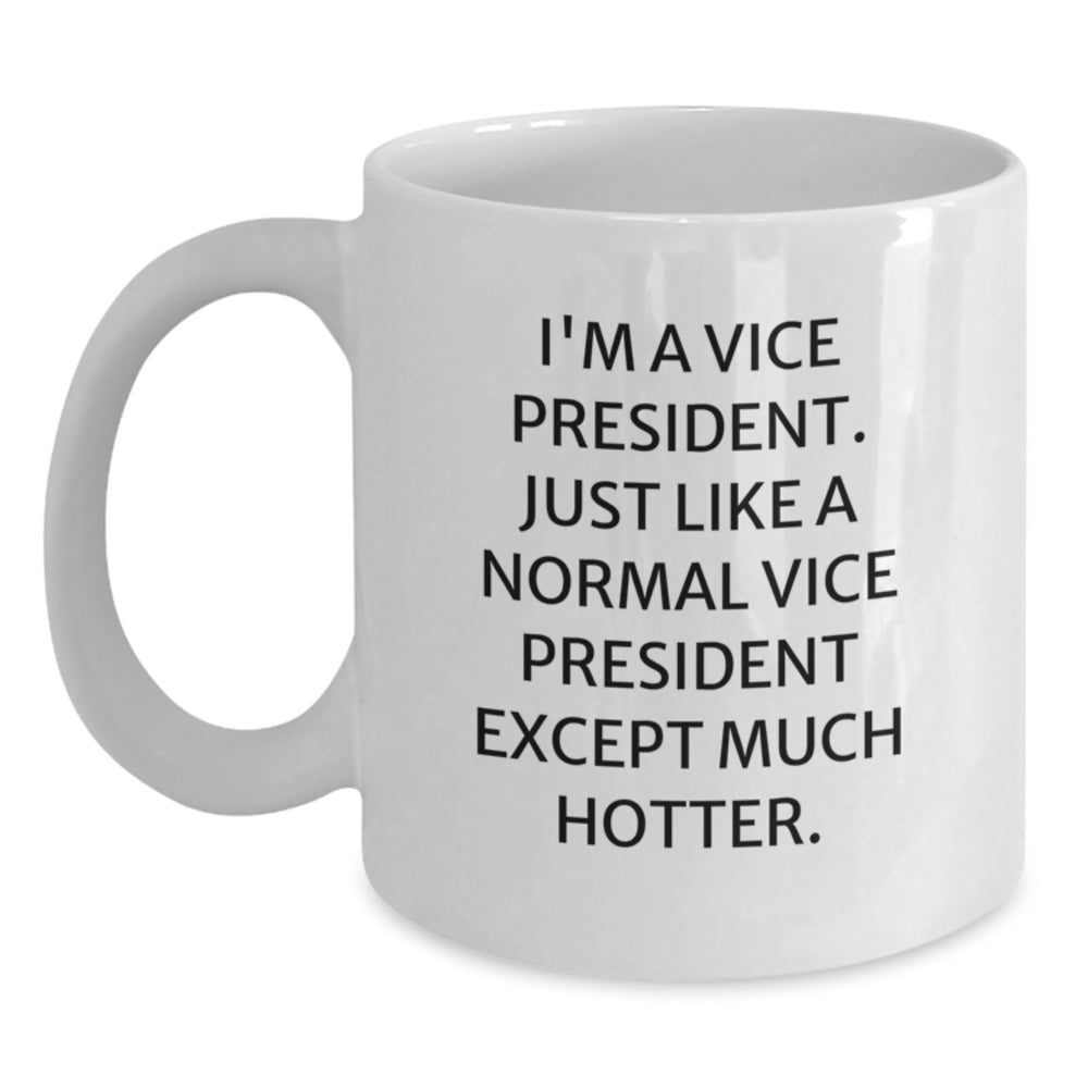 Vice President Funny Gifts, I'm A Vice President. Just Like A Normal Vice President Except Much Hotter., White Coffee Mug Gifts from Friends to Vice President - Main