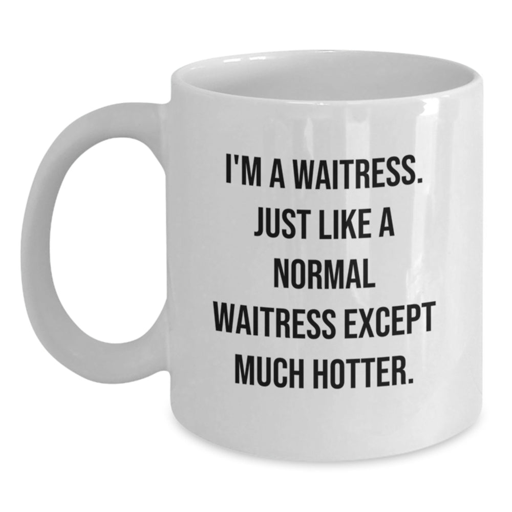 Funny Waitress Gifts from Friends for Waitress Birthday - White Coffee Mug, 'I'm A Waitress. Just Like A Normal Waitress Except Much Hotter.' - Main