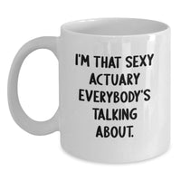 Load image into Gallery viewer, Funny Actuary Gifts, I&#39;m That Sexy Actuary Everybody&#39;s Talking About., White Coffee Mug for Birthday, Gifts from Friends to Actuary - Main
