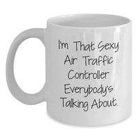Load image into Gallery viewer, Funny Air Traffic Controller Gifts from Friends - I'm That Sexy Air Traffic Controller Everybody's Talking About. White Coffee Mug for Graduation - Main