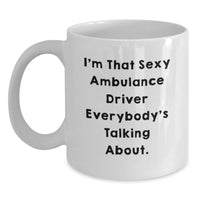 Load image into Gallery viewer, Funny Ambulance Driver Gifts for Ambulance Driver, Unique Graduation Unique Gifts from Family, White Coffee Mug with I'm That Sexy Ambulance Driver Everybody's Talking About. - Main