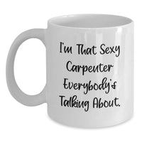 Load image into Gallery viewer, Funny Carpenter Gifts for Him, 'I'm That Sexy Carpenter Everybody's Talking About' White Coffee Mug for Graduation, Unique Gifts from Men to Men, Friends or Family - Main