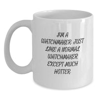 Load image into Gallery viewer, Watchmaker Humor Gifts from Friends and Family - &#39;I&#39;m A Watchmaker. Just Like A Normal Watchmaker Except Much Hotter.&#39; White Coffee Mug - Main
