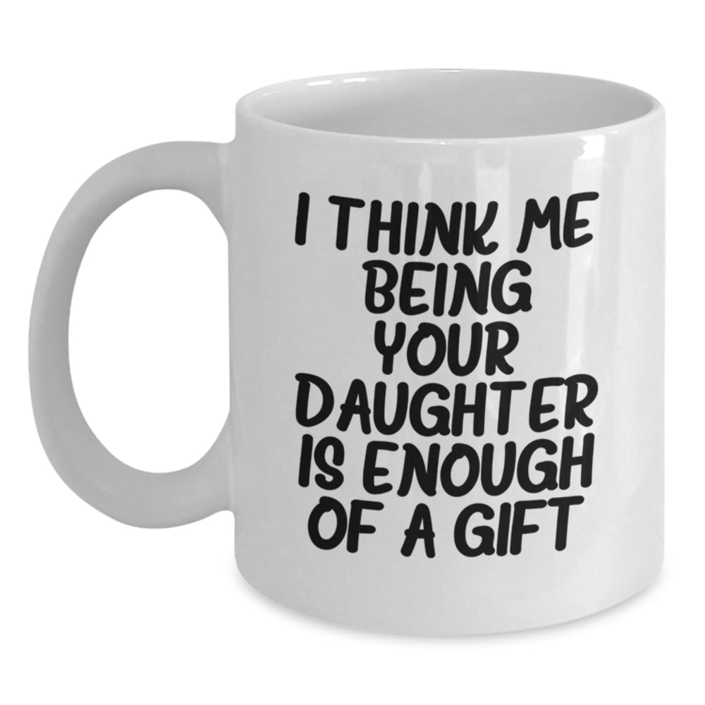 Funny Daughter Quotes White Coffee Mug Gifts from Mom, Dad, or Friends for Daughter's Graduation - 'I Think Me Being Your Daughter Is Enough Of A Gift' - Main