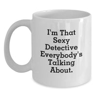 Load image into Gallery viewer, Funny Detective Gifts from Friends for Him Graduation Unique Coffee Mug - 'I'm That Sexy Detective Everybody's Talking About.' - Main
