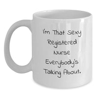 Load image into Gallery viewer, Funny Registered Nurse White Coffee Mugs Gifts from Family to Graduating Men or Women Nurses - I'm That Sexy Registered Nurse Everybody's Talking About - Main