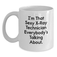 Load image into Gallery viewer, Funny Gifts from Men for X-Ray Technician Graduation Unique White Coffee Mugs - I'm That Sexy X-ray Technician Everybody's Talking About. - Main
