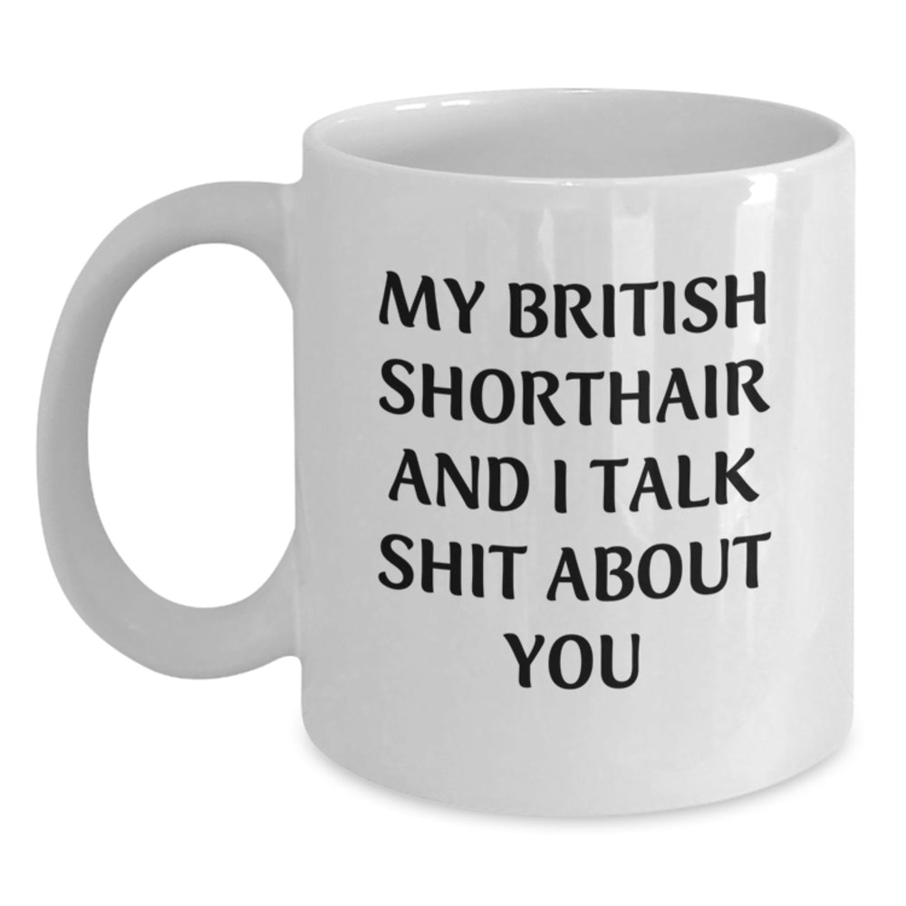 Funny British Shorthair Cat Gifts from Friends for Men, Women, and British Shorthair Cat Lovers - White Coffee Mug with My British Shorthair And I Talk Shit About You Quote - Graduation Unique Gifts - Main
