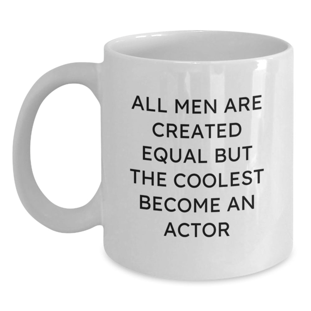 Funny Actor Gifts from Men - White Coffee Mug for Birthday, 'All Men Are Created Equal But The Coolest Become An Actor', Unique Gifts for Actor Lovers - Main