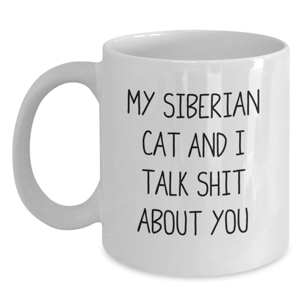 Siberian Cat Gifts from Men to Friends - Funny White Coffee Mug for Graduation, My Siberian Cat And I Talk Shit About You - Main