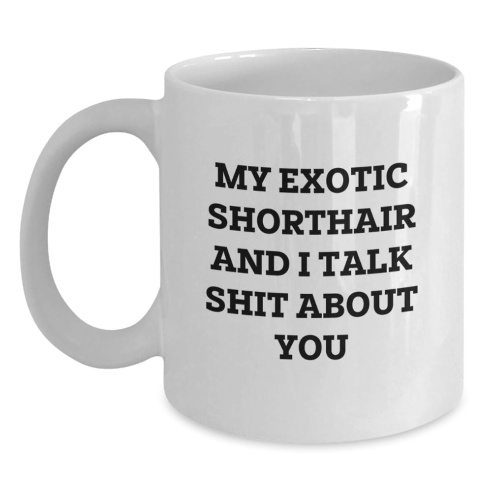 Exotic Shorthair Cat Funny White Coffee Mug Gifts from Friends to Exotic Shorthair Cat Lovers, Graduation Unique Gifts, 'My Exotic Shorthair And I Talk Shit About You' - Main