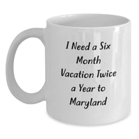 Load image into Gallery viewer, Maryland White Coffee Mug, Ideal Gift for Family and Friends from Maryland - I Need A Six Month Vacation Twice A Year To Maryland, Funny Quote - Main