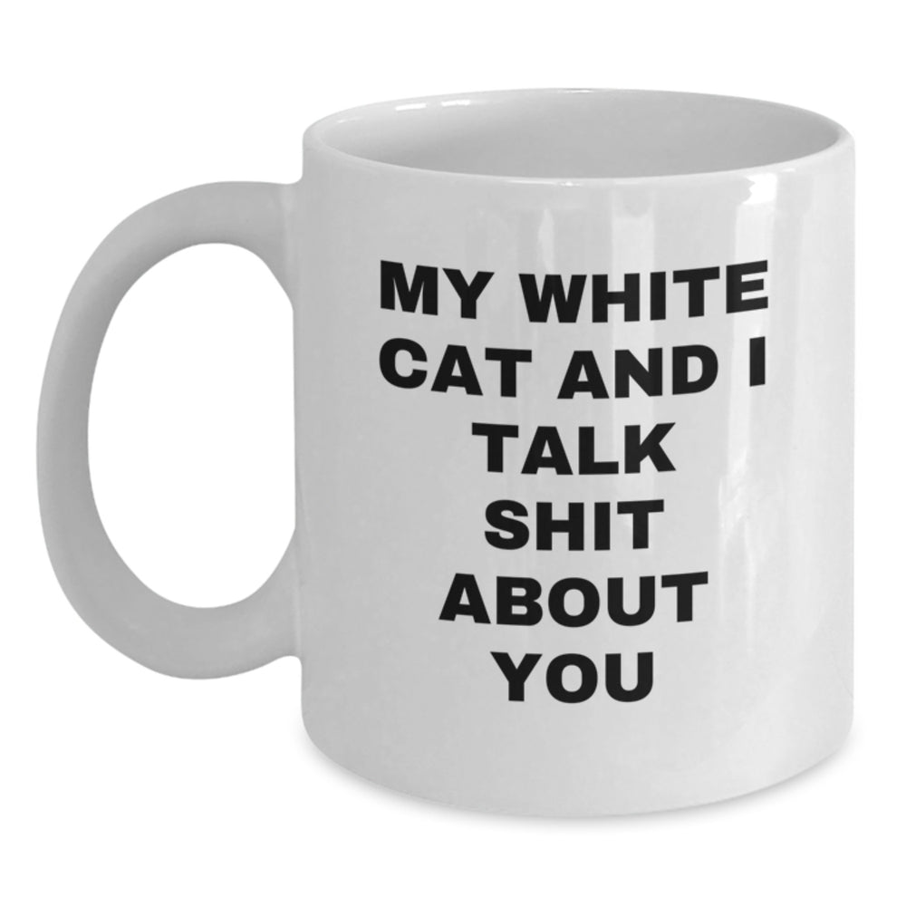 Funny White Cat White Coffee Mug Gifts for Men from Friends - My White Cat And I Talk Shit About You - Graduation Unique Gifts - Main