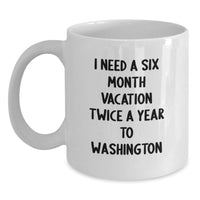 Load image into Gallery viewer, Washington Enthusiast Gifts from Friends - 'I Need A Six Month Vacation Twice A Year To Washington' Funny White Coffee Mug, Graduation Unique Gifts for Men and Women in Washington - Main
