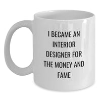Load image into Gallery viewer, Funny Interior Designer Quote Gifts for Men - 'I Became An Interior Designer For The Money And Fame' White Coffee Mug for Friends - Main