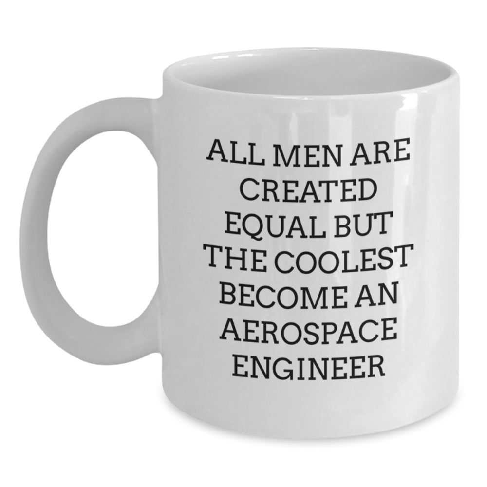 Aerospace Engineer Christmas Unique Gifts from Friends to Cool Aerospace Engineer Lovers - Funny White Coffee Mug - All Men Are Created Equal But The Coolest Become An Aerospace Engineer Humor - Main