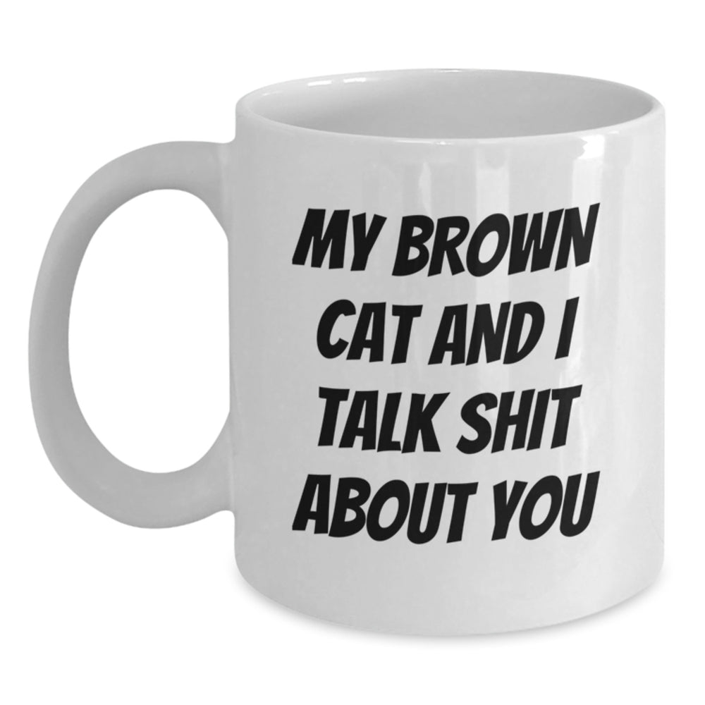 Funny Brown Cat Coffee Mug Gifts from Friends to Brown Cat Lovers - My Brown Cat and I Talk Shit About You - Main