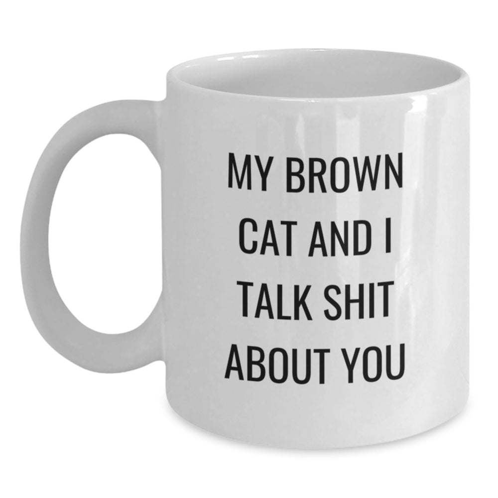 Funny Brown Cat Gifts for Men from Family - My Brown Cat And I Talk Shit About You White Coffee Mug, Graduation Unique Gifts - Main
