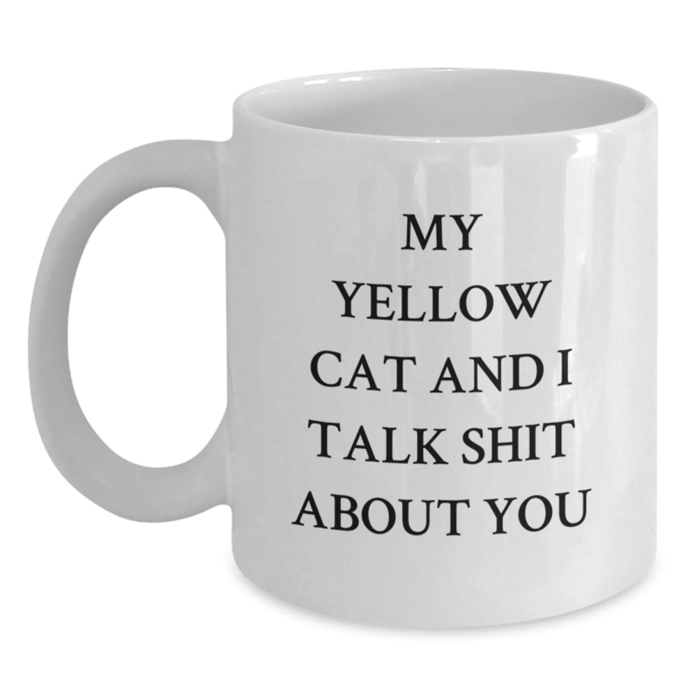 Funny Yellow Cat Gifts for Friends - White Coffee Mug with Quote 'My Yellow Cat And I Talk Shit About You' Gifts from Friends to Family - Main
