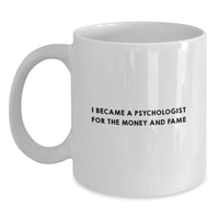 Load image into Gallery viewer, Funny Psychologist Gifts, White Coffee Mugs For Men, Women, Friends, Coworkers, Family - I Became A Psychologist For The Money And Fame - Main

