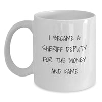 Load image into Gallery viewer, Funny Sheriff Deputy Gifts for Men, Sheriff Deputy White Coffee Mug, I Became A Sheriff Deputy For The Money And Fame Graduation Unique Gifts from Friends - Main