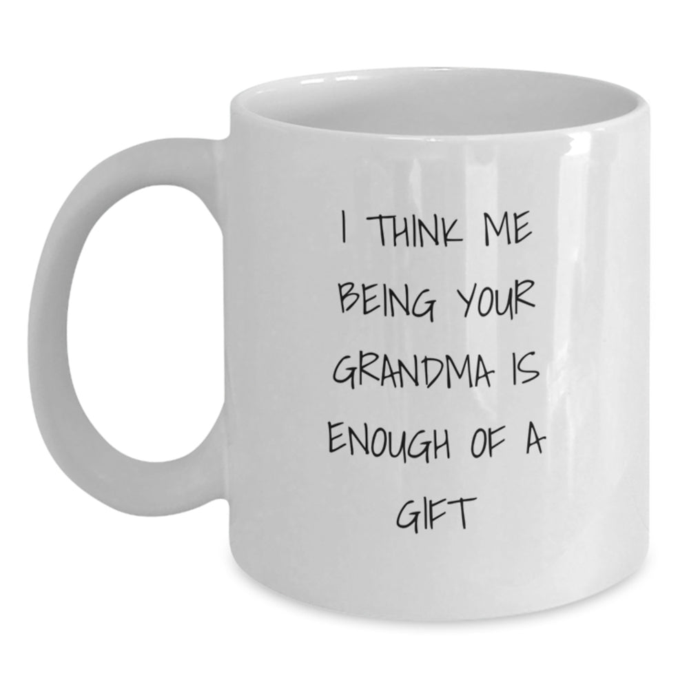 Funny Grandma Gifts for Her Birthday - 'I Think Me Being Your Grandma Is Enough Of A Gift' White Coffee Mug, Gifts from Friends and Family - Main