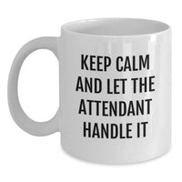 Load image into Gallery viewer, Keep Calm And Let The Attendant Handle It - Funny Attendant Gifts from Friends for Graduation Unique White Coffee Mug 11oz - Main