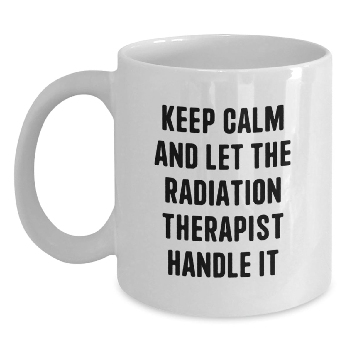 Funny Radiation Therapist Gifts for Men White Coffee Mug Keep Calm And Let The Radiation Therapist Handle It Christmas Unique - Main
