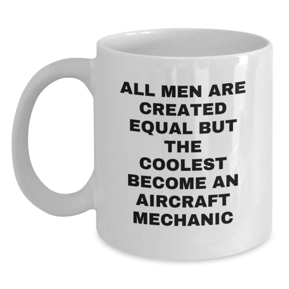 Funny Aircraft Mechanic Gifts, All Men Are Created Equal But The Coolest Become An, White Coffee Mug for Graduation, Gifts from Family to Men - Main
