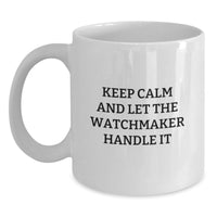 Load image into Gallery viewer, Funny Watchmaker White Coffee Mugs, Gifts from Friends, Unique Graduation Unique Gifts for Watchmaker Men, 'Keep Calm And Let The Watchmaker Handle It' - Main