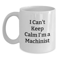 Load image into Gallery viewer, Funny Machinist Gifts for Men, Women, or Friends - I Can't Keep Calm I'm A Machinist White Coffee Mug, Machinist Unique Graduation Gifts - Main