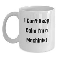 Load image into Gallery viewer, Funny Machinist Gifts for Men, White Coffee Mug with I Can't Keep Calm I'm A Machinist Quote, Perfect Graduation Unique Gifts from Family to Friends - Main