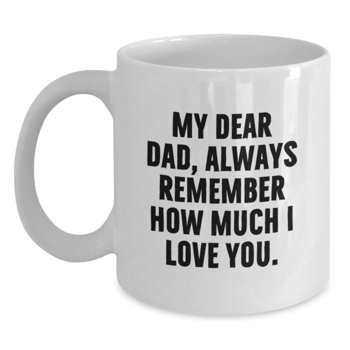 Funny Dad Gifts for Him, White Coffee Mug with My Dear Dad, Always Remember How Much I Love You., Unique Christmas Unique Gifts from Family to Dad - Main