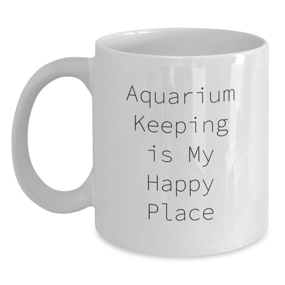 Funny Aquarium Keeping Gifts from Friends for Graduation - White Coffee Mug with 'Aquarium Keeping Is My Happy Place' Quote - Main