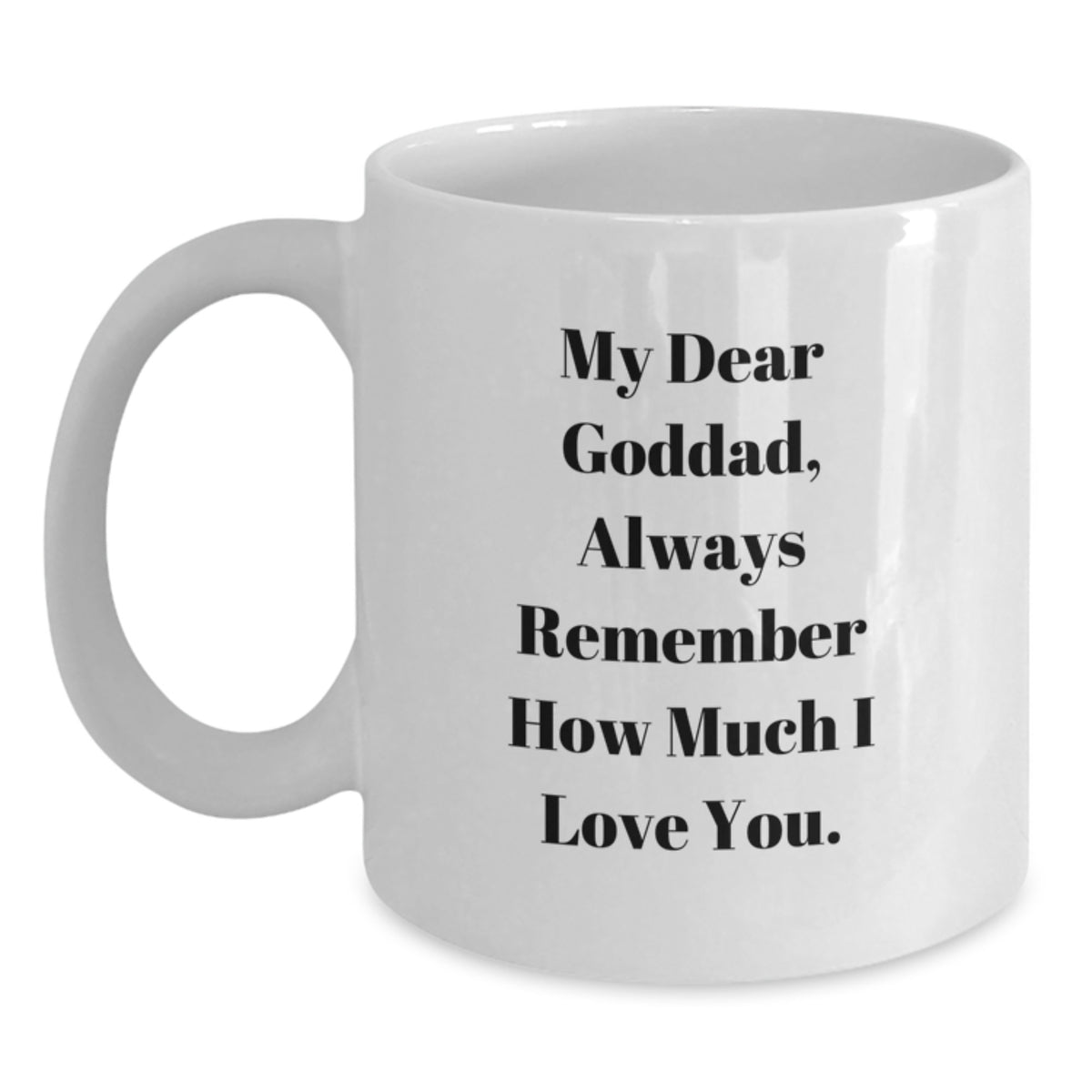 Funny Gifts from Men to Goddads, White Coffee Mug for Christmas Unique Gifts, 'My Dear Goddad, Always Remember How Much I Love You.' - Main