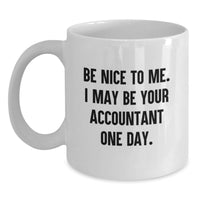 Load image into Gallery viewer, Funny Accountant Gifts for Men Friends Family - White Coffee Mug - Be Nice To Me I May Be Your Accountant One Day. - Main