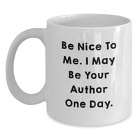 Load image into Gallery viewer, Funny Author Gifts from Friends, White Coffee Mug for Author, Be Nice To Me. I May Be Your Author One Day. Graduation Unique Gifts - Main