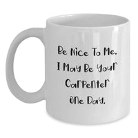 Load image into Gallery viewer, Funny Carpenter Birthday Unique Gifts from Friends White Coffee Mugs Be Nice To Me I May Be Your Carpenter One Day - Main