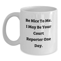 Load image into Gallery viewer, Court Reporter Gifts for Friends Funny White Coffee Mug - Be Nice To Me. I May Be Your Court Reporter One Day. - Main
