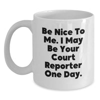Load image into Gallery viewer, Funny Court Reporter Gifts from Men - White Coffee Mug, 'Be Nice To Me. I May Be Your Court Reporter One Day.', Graduation Unique Gifts for Court Reporters - Main