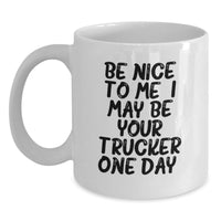 Load image into Gallery viewer, Funny Trucker Gifts for Men, White Coffee Mug, Be Nice To Me. I May Be Your Trucker One Day., Birthday Unique Gifts from Friends and Family - Main