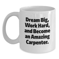 Load image into Gallery viewer, Funny Carpenter Gifts for Men - White Coffee Mug - Dream Big, Work Hard and Encouragement - Unique Graduation Gifts from Friends - Main