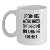 Load image into Gallery viewer, Funny Chemist White Coffee Mug, 'Dream Big Work Hard Become An Amazing Chemist' Gift For Men Women Friends Family, Birthday Unique Gifts from Friends to Chemist - Main
