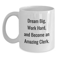 Load image into Gallery viewer, Funny Clerk White Coffee Mug Gifts from Friends to Amazing Clerk on Birthday - Dream Big, Work Hard - Main